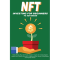 NFT Investing for Beginners to Advanced, Make Money; Buy, Sell, Trade, Invest in Crypto Art, Create Digital Assets, Earn Passive income in Cryptocurre - Paperback