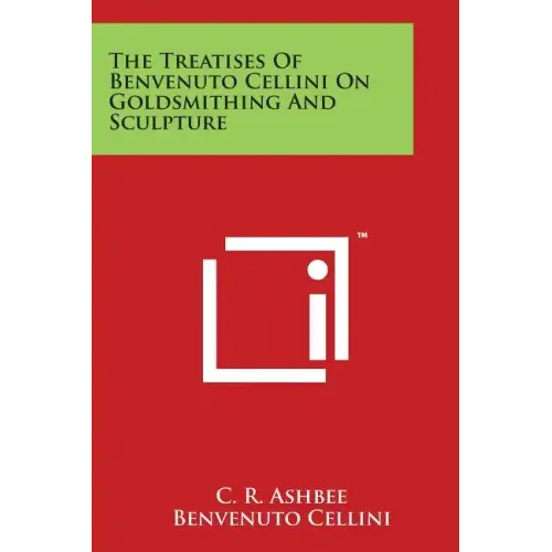 The Treatises of Benvenuto Cellini on Goldsmithing and Sculpture - Paperback