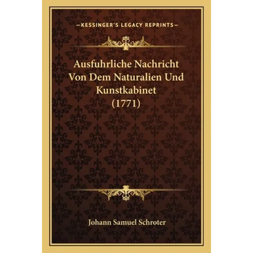 Ausfuhrliche Nachricht Von Dem Naturalien Und Kunstkabinet (1771) - Paperback