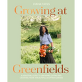 Growing at Greenfields: A Seasonal Guide to Growing, Eating and Creating from a Beautiful Scottish Garden - Hardcover