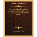 W. N. McMillan's Expeditions And Big Game Hunting In Sudan, Abyssinia And British East Africa (1906) - Paperback