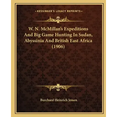 W. N. McMillan's Expeditions And Big Game Hunting In Sudan, Abyssinia And British East Africa (1906) - Paperback