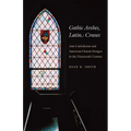 Gothic Arches, Latin Crosses: Anti-Catholicism and American Church Designs in the Nineteenth Century - Paperback