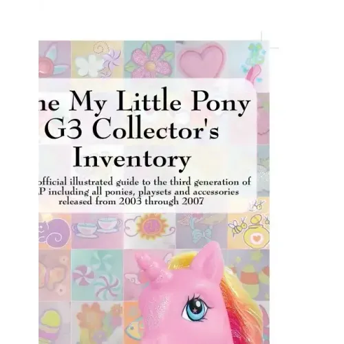 The My Little Pony G3 Collector's Inventory: An Unofficial Illustrated Guide to the Third Generation of Mlp Including All Ponies, Playsets and Accesso - Paperback