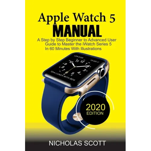 Apple Watch 5 Manual: A Step by Step Beginner to Advanced User Guide to Master the iWatch Series 5 in 60 Minutes...With Illustrations. - Paperback