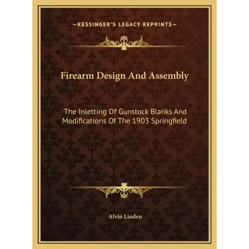 Firearm Design And Assembly: The Inletting Of Gunstock Blanks And Modifications Of The 1903 Springfield - Hardcover