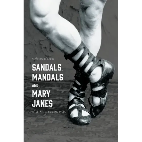 Sandals, Mandals, and Mary Janes: A History of Shoes - Paperback