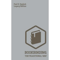 Bookbinding The Traditional Way (Legacy Edition): A Classic Manual Of Methods And Equipment For Book Making, Bindery, And Cover Finishing - Paperback