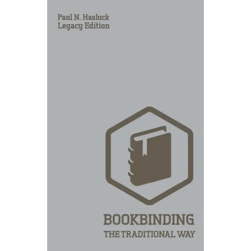 Bookbinding The Traditional Way (Legacy Edition): A Classic Manual Of Methods And Equipment For Book Making, Bindery, And Cover Finishing - Paperback