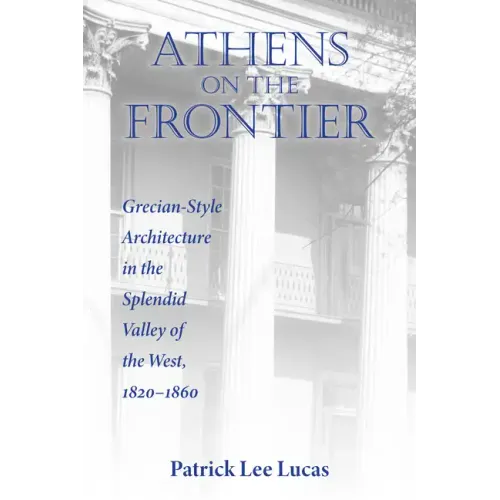 Athens on the Frontier: Grecian-Style Architecture in the Splendid Valley of the West, 1820-1860 - Paperback