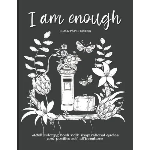 I Am Enough: Adult Coloring Book with Inspirational Quotes and Positive Self-Affirmations Coloring Book with Quotes Printed on Black Paper - Paperback
