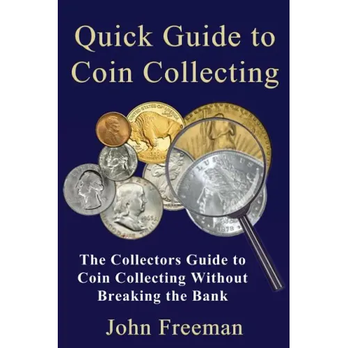 Quick Guide to Coin Collecting: The Collectors Guide to Coin Collecting Without Breaking the Bank - Paperback