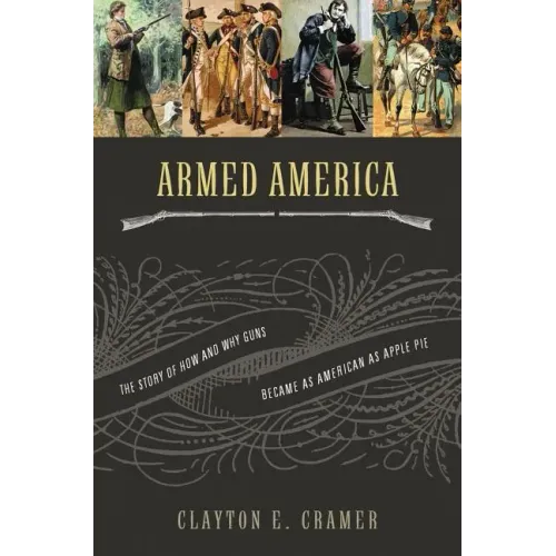 Armed America: The Remarkable Story of How and Why Guns Became as American as Apple Pie - Paperback