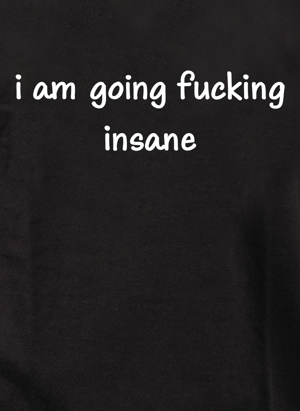 i am going fucking insane T-Shirt