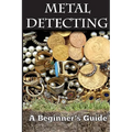 Metal Detecting: A Beginner's Guide: to Mastering the Greatest Hobby In the World LARGE PRINT EDITION - Paperback