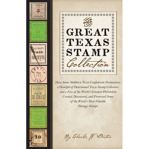 The Great Texas Stamp Collection: How Some Stubborn Texas Confederate Postmasters, a Handful of Determined Texas Stamp Collectors, and a Few of the Wo - Paperback