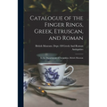 Catalogue of the Finger Rings, Greek, Etruscan, and Roman: In the Departments of Antiquities, British Museum - Paperback