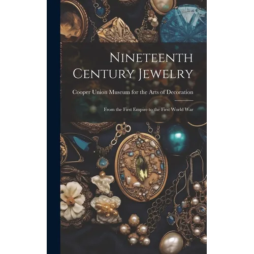 Nineteenth Century Jewelry: From the First Empire to the First World War - Hardcover