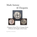 Mark Antony & Cleopatra: Cleopatra's Proxy War to Conquer Rome & Restore the Empire of the Greeks - Hardcover