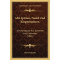 Alte Spitzen, Nadel Und Kloppelspitzen: Ein Handbuch Fur Sammler Und Liebhaber (1921) - Paperback