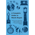 A Complete Guide to Watch Repair - Barrels, Fuses, Mainsprings, Balance Springs, Pivots, Depths, Train Wheels and Common Stoppages of Watches - Paperback