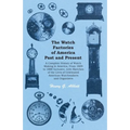 The Watch Factories of America Past and Present -;A Complete History of Watch Making in America, From 1809 to 1888 Inclusive, with Sketches of the Liv - Paperback
