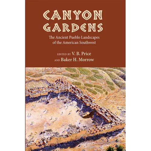Canyon Gardens: The Ancient Pueblo Landscapes of the American Southwest - Paperback