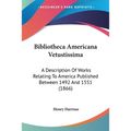 Bibliotheca Americana Vetustissima: A Description Of Works Relating To America Published Between 1492 And 1551 (1866) - Paperback