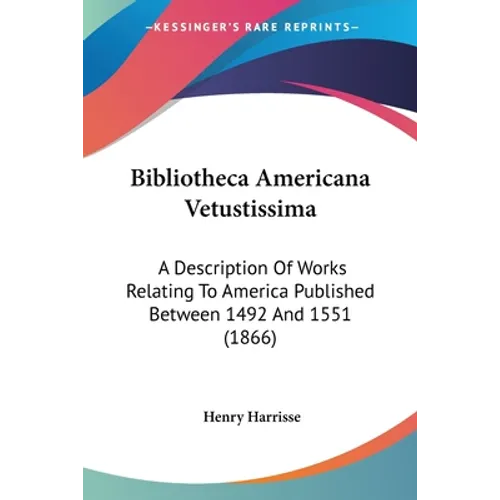 Bibliotheca Americana Vetustissima: A Description Of Works Relating To America Published Between 1492 And 1551 (1866) - Paperback