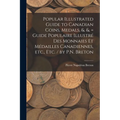 Popular Illustrated Guide to Canadian Coins, Medals, &. &. = Guide Populaire Illustré des Monnaies et Médailles Canadiennes, etc., etc. / by P.N. Bret - Paperback