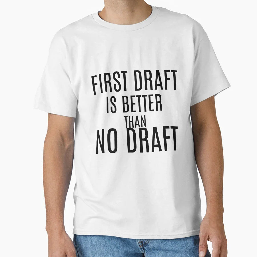 First Draft Is Better Than No T-Shirt - Casual Everyday Wear for Adults