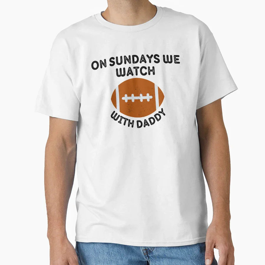 Sundays We Watch Football Daddy T-Shirt - Casual Everyday Wear Unisex