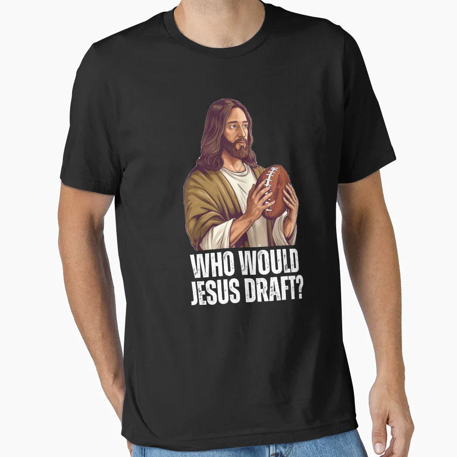 Who Would Jesus Draft Funny Nfl Fantasy T-Shirt - Streetwear Style Unisex
