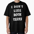 I Dont Like Both Teams Best Gift Super T-Shirt - Custom Art Print Unisex