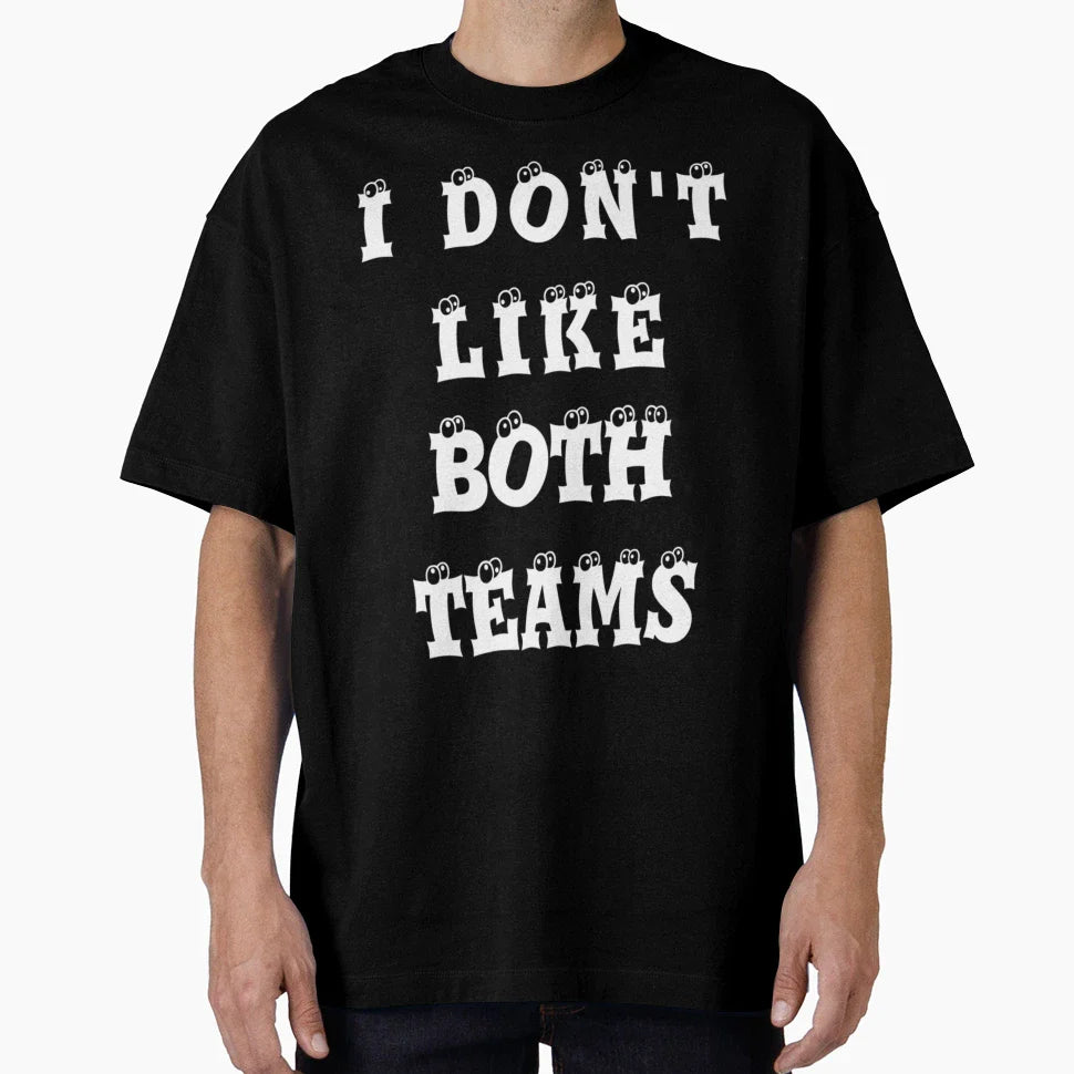 I Dont Like Both Teams Best Gift Super T-Shirt - Custom Art Print Unisex