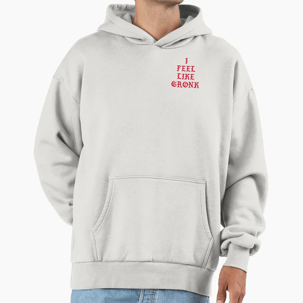 I Feel Like Gronk Hoodie - Custom Art Print Unisex