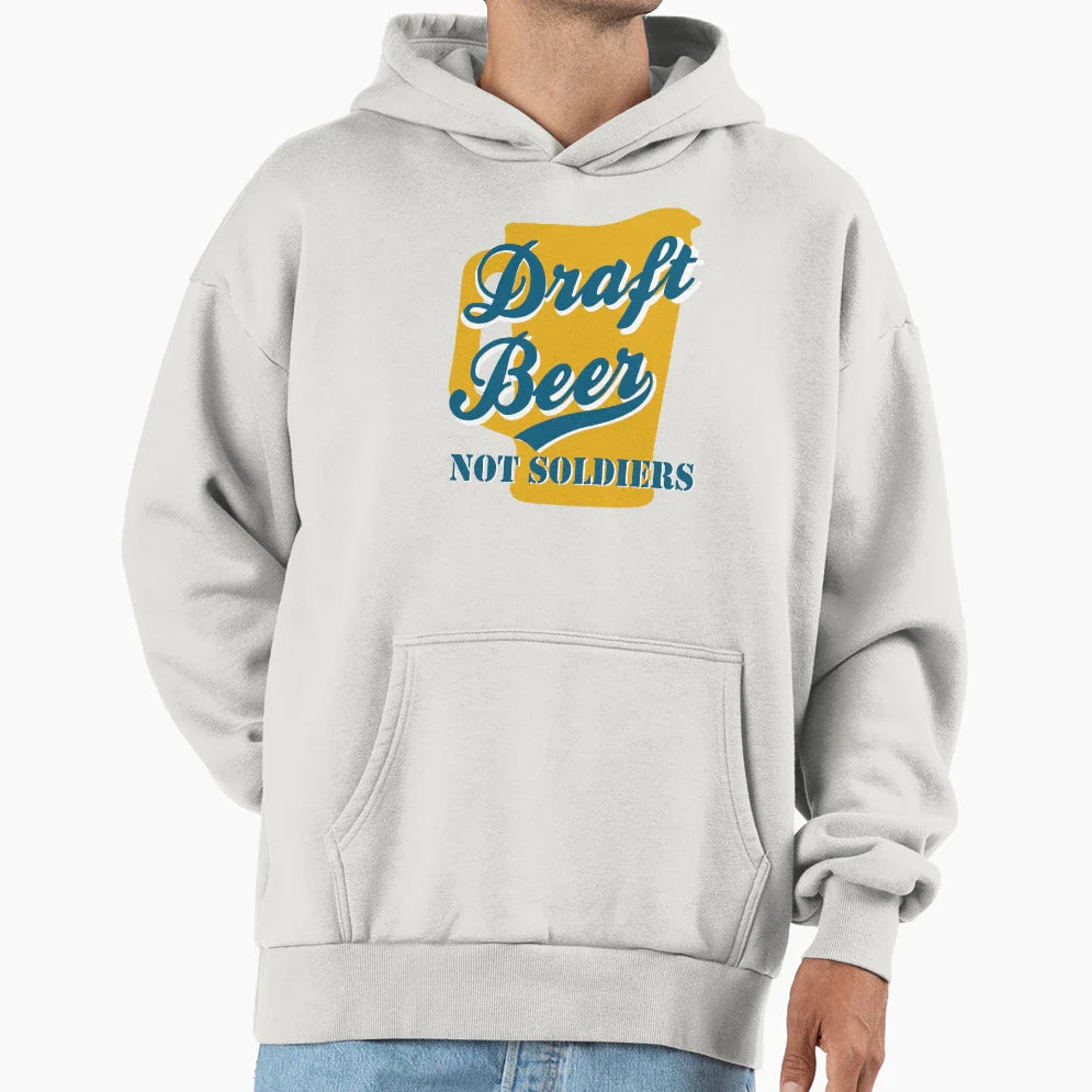 Draft Beer Not Soldiers Hoodie - Fun Novelty Design Unisex