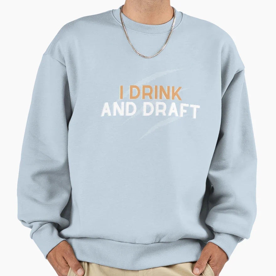 I Drink And Draft Sweatshirt - Custom Art Print Unisex