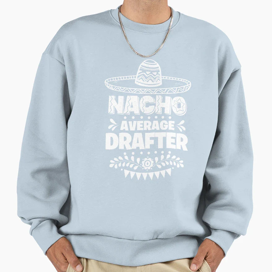 Nacho Average Drafter Fun Gift Sweatshirt - Novelty Apparel Men Women
