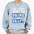 Im Just Here To Drink And Draft Sweatshirt - Unique Graphic Men Women