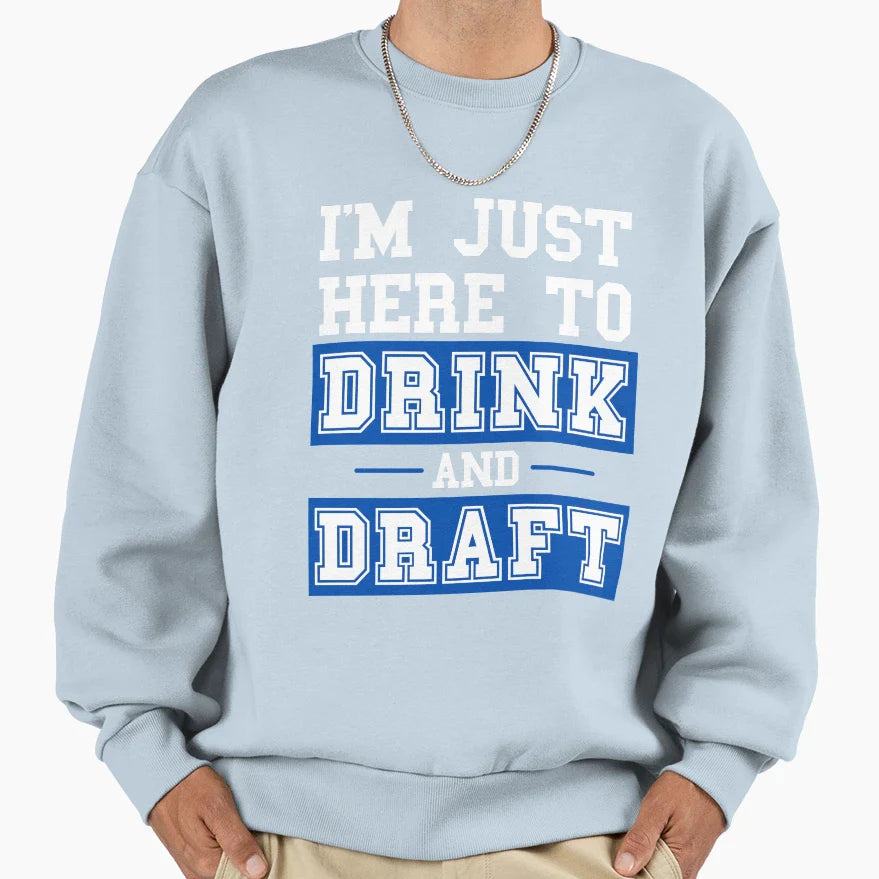 Im Just Here To Drink And Draft Sweatshirt - Unique Graphic Men Women