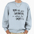 Run Like Your Supervisor Is Asking Sweatshirt - Graphic Print Unisex