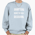 Drafters Make Best Decisions Sweatshirt - Unique Graphic Unisex