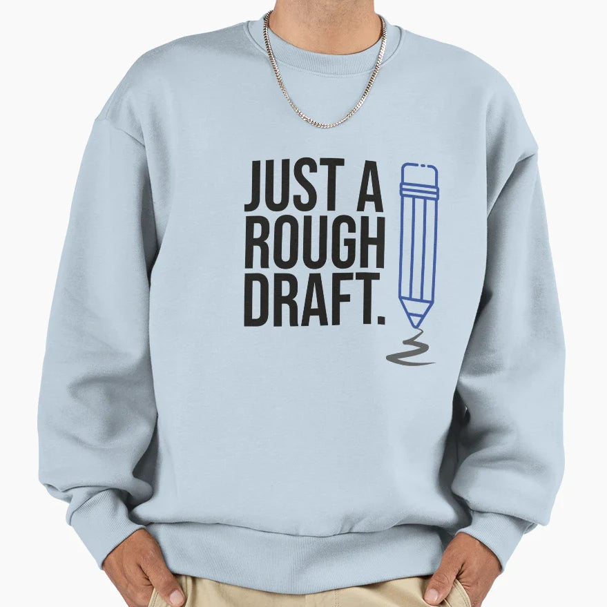 Just Rough Draft Sweatshirt - Trendy Graphic Unisex