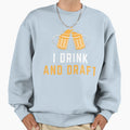 I Drink And Draft Sweatshirt - Custom Art Print for Adults