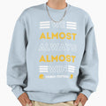 We Almost Always Almost Win Funny Sweatshirt - Custom Art Print for Adults