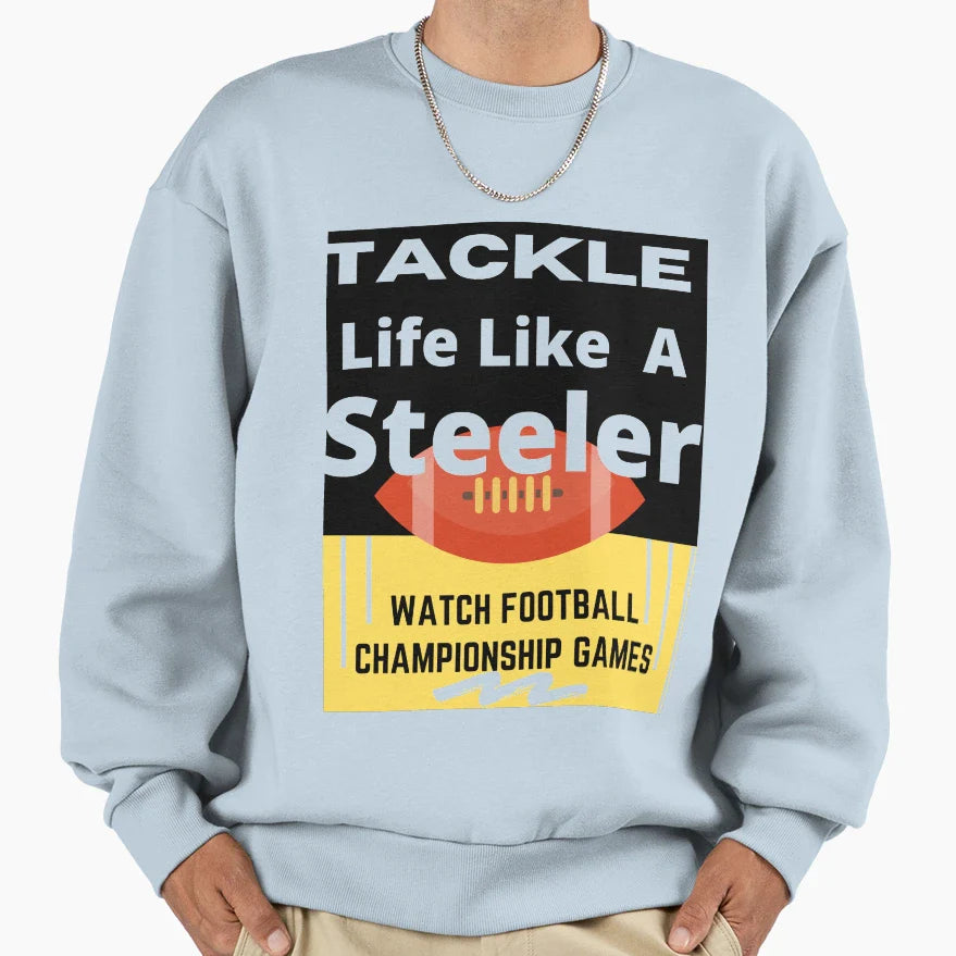 Tackle Life Like Steeler Sweatshirt - Aesthetic Graphic Men Women