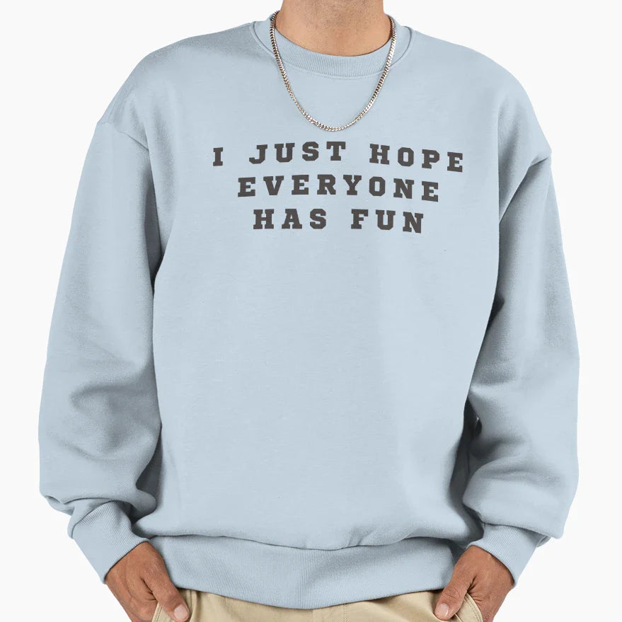 I Just Hope Everyone Has Fun Sweatshirt - Aesthetic Graphic Men Women