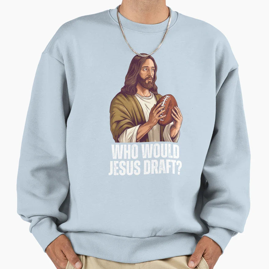 Who Would Jesus Draft Funny Nfl Sweatshirt - Streetwear Style Unisex