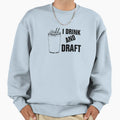 I Drink And Draft Sweatshirt - Casual Everyday Wear Men Women